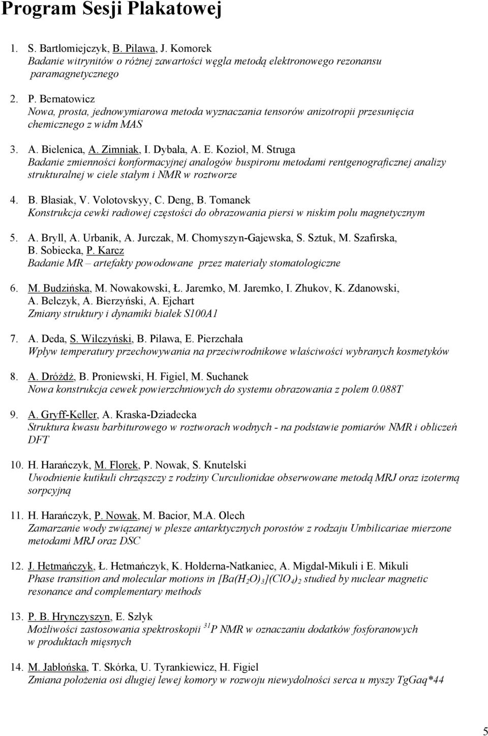 B. Błasiak, V. Volotovskyy, C. Deng, B. Tomanek Konstrukcja cewki radiowej częstości do obrazowania piersi w niskim polu magnetycznym 5. A. Bryll, A. Urbanik, A. Jurczak, M. Chomyszyn-Gajewska, S.