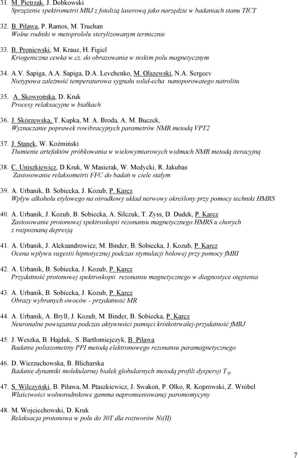 A. Levchenko, M. Olszewski, N.A. Sergeev Nietypowa zależność temperaturowa sygnału solid-echa nanoporowatego natrolitu 35. A. Skowrońska, D. Kruk Procesy relaksacyjne w białkach 36. J. Skórzewska, T.