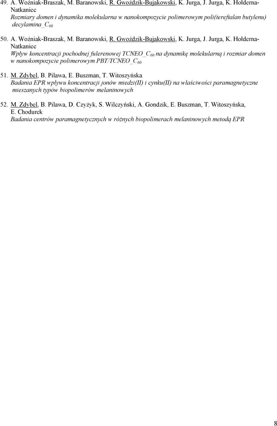 Jurga, J. Jurga, K. Hołderna- Natkaniec Wpływ koncentracji pochodnej fulerenowej TCNEO_C 60 na dynamikę molekularną i rozmiar domen w nanokompozycie polimerowym PBT/TCNEO_C 60 51. M. Zdybel, B.