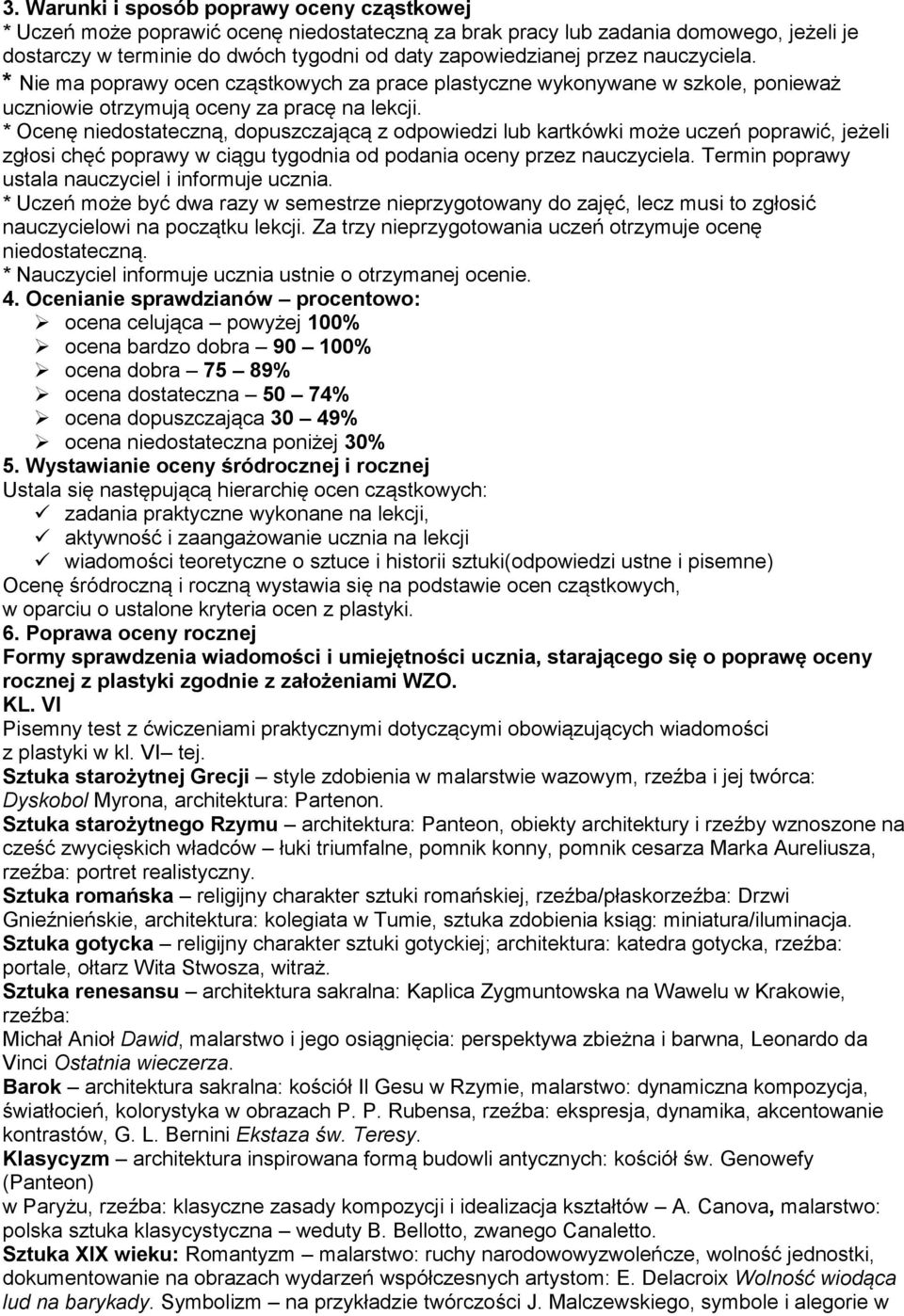 * Ocenę niedostateczną, dopuszczającą z odpowiedzi lub kartkówki może uczeń poprawić, jeżeli zgłosi chęć poprawy w ciągu tygodnia od podania oceny przez nauczyciela.