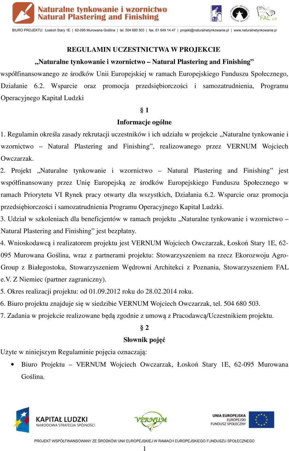 Regulamin określa zasady rekrutacji uczestników i ich udziału w projekcie Naturalne tynkowanie i wzornictwo Natural Plastering and Finishing, realizowanego przez VERNUM Wojciech Owczarzak. 2.