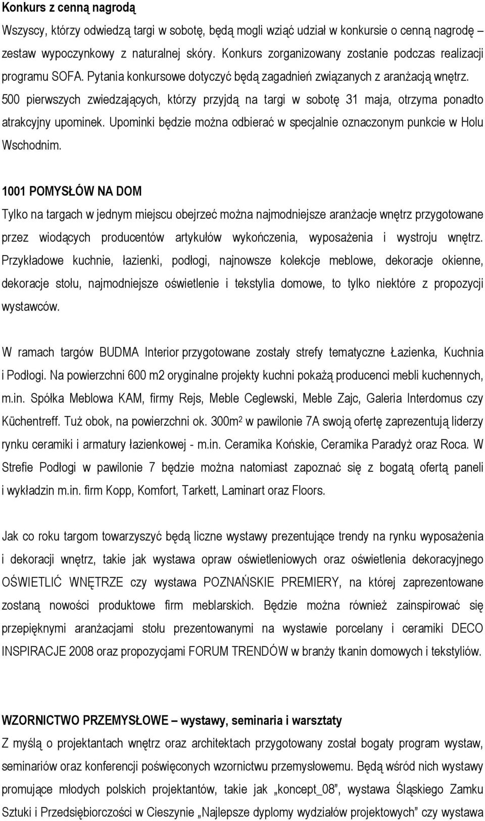 500 pierwszych zwiedzających, którzy przyjdą na targi w sobotę 31 maja, otrzyma ponadto atrakcyjny upominek. Upominki będzie moŝna odbierać w specjalnie oznaczonym punkcie w Holu Wschodnim.