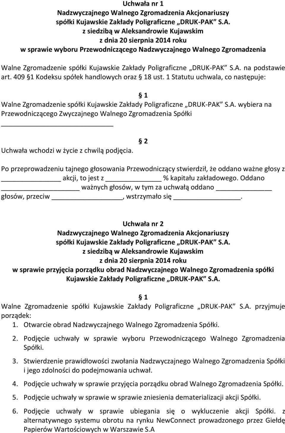 S.A. z siedzibą w Aleksandrowie Kujawskim z dnia 20 sierpnia 2014 roku w sprawie wyboru Przewodniczącego Nadzwyczajnego Walnego Zgromadzenia Walne Zgromadzenie spółki Kujawskie Zakłady Poligraficzne