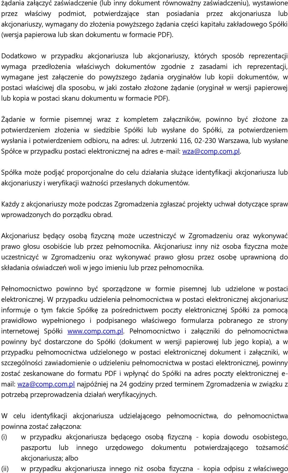 Dodatkowo w przypadku akcjonariusza lub akcjonariuszy, których sposób reprezentacji wymaga przedłożenia właściwych dokumentów zgodnie z zasadami ich reprezentacji, wymagane jest załączenie do