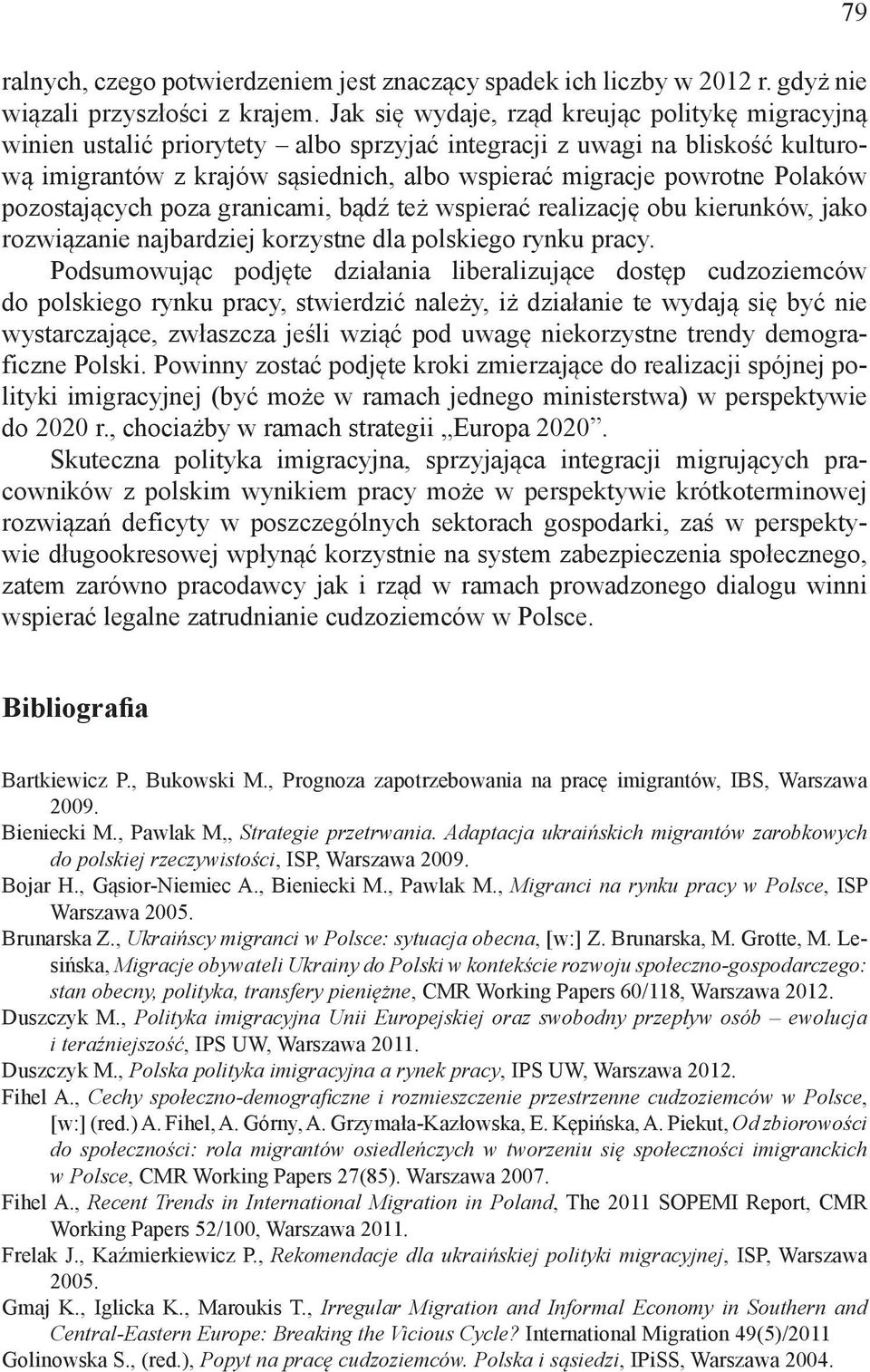 Polaków pozostających poza granicami, bądź też wspierać realizację obu kierunków, jako rozwiązanie najbardziej korzystne dla polskiego rynku pracy.