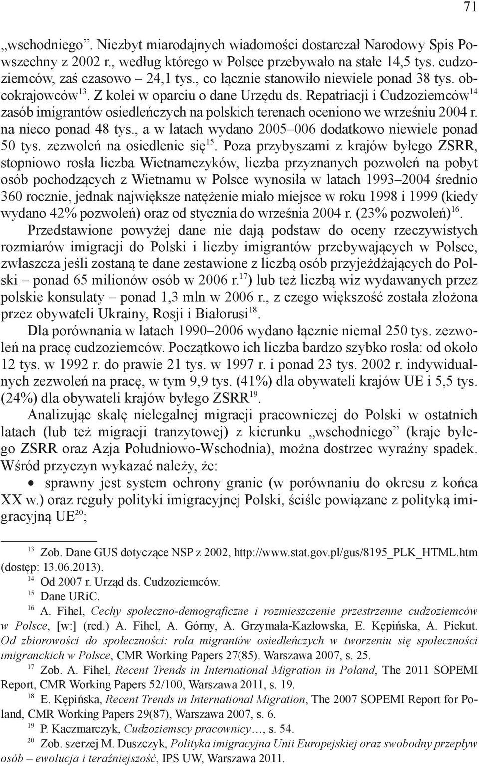 Repatriacji i Cudzoziemców 14 zasób imigrantów osiedleńczych na polskich terenach oceniono we wrześniu 2004 r. na nieco ponad 48 tys., a w latach wydano 2005 006 dodatkowo niewiele ponad 50 tys.