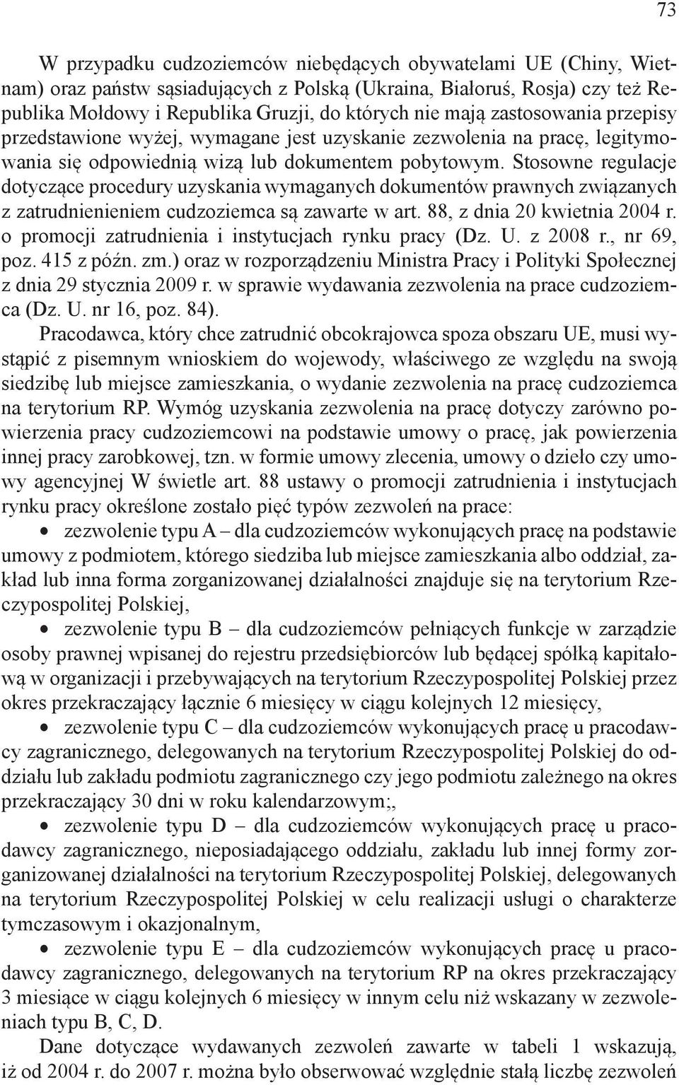 Stosowne regulacje dotyczące procedury uzyskania wymaganych dokumentów prawnych związanych z zatrudnienieniem cudzoziemca są zawarte w art. 88, z dnia 20 kwietnia 2004 r.