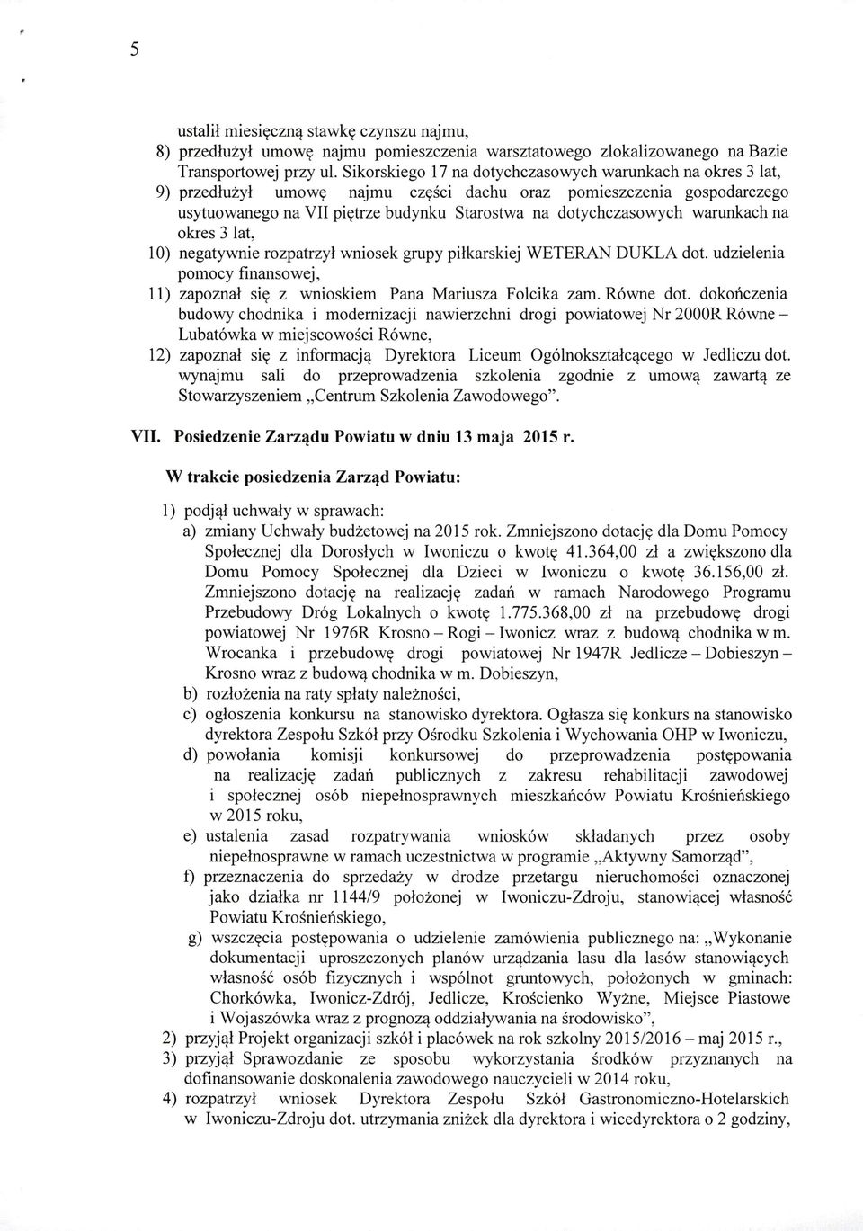 warunkach na okres 3 lat, 1 O) negatywnie rozpatrzył wniosek grupy piłkarskiej WETERAN DUKLA dot. udzielenia pomocy finansowej, 11) zapoznał się z wnioskiem Pana Mariusza Folcika zam. Równe dot.