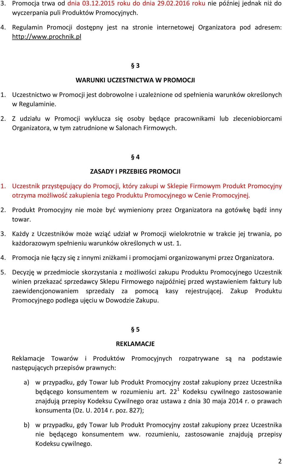 Uczestnictwo w Promocji jest dobrowolne i uzależnione od spełnienia warunków określonych w Regulaminie. 2.