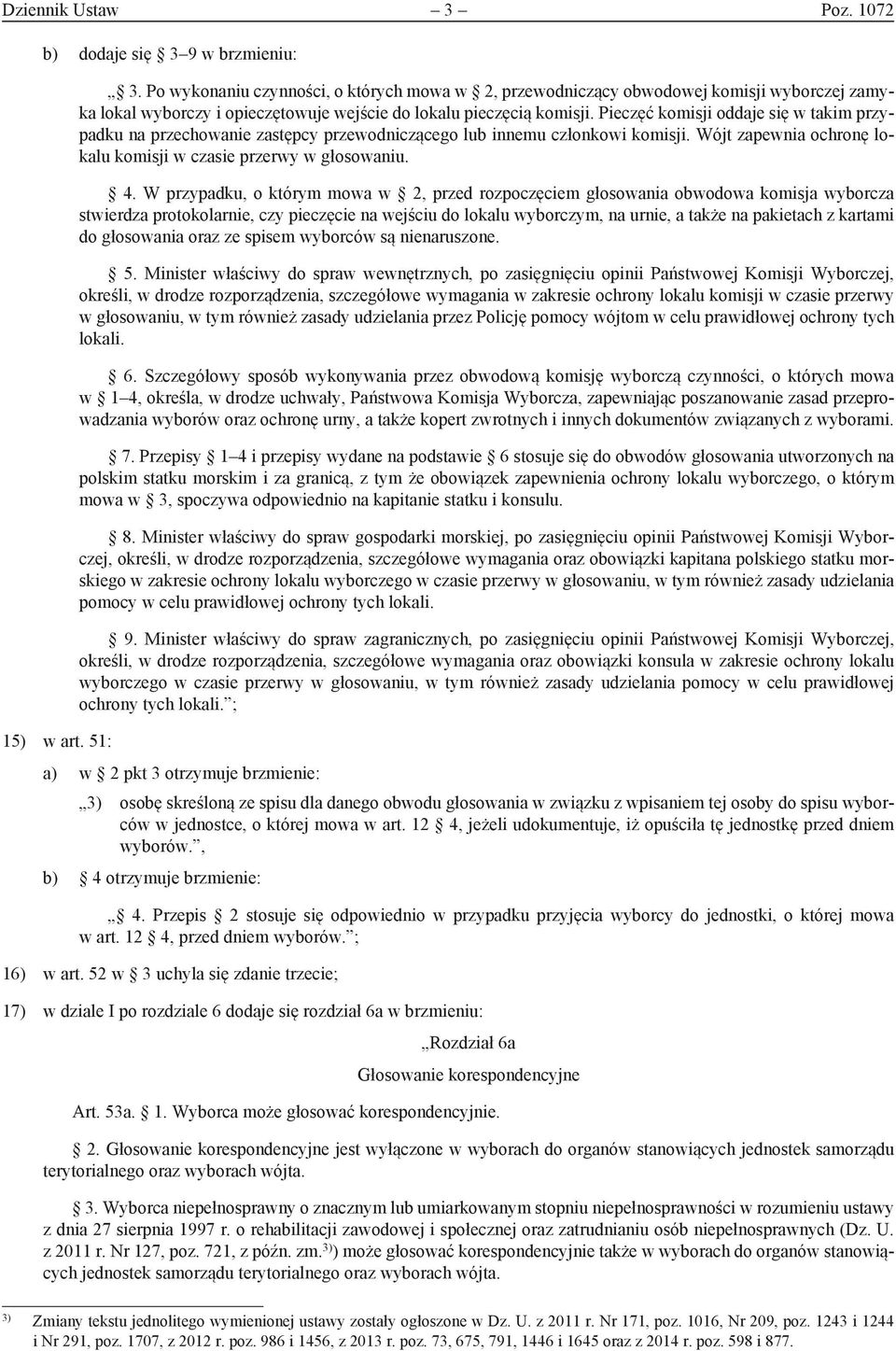 Pieczęć komisji oddaje się w takim przypadku na przechowanie zastępcy przewodniczącego lub innemu członkowi komisji. Wójt zapewnia ochronę lokalu komisji w czasie przerwy w głosowaniu. 4.