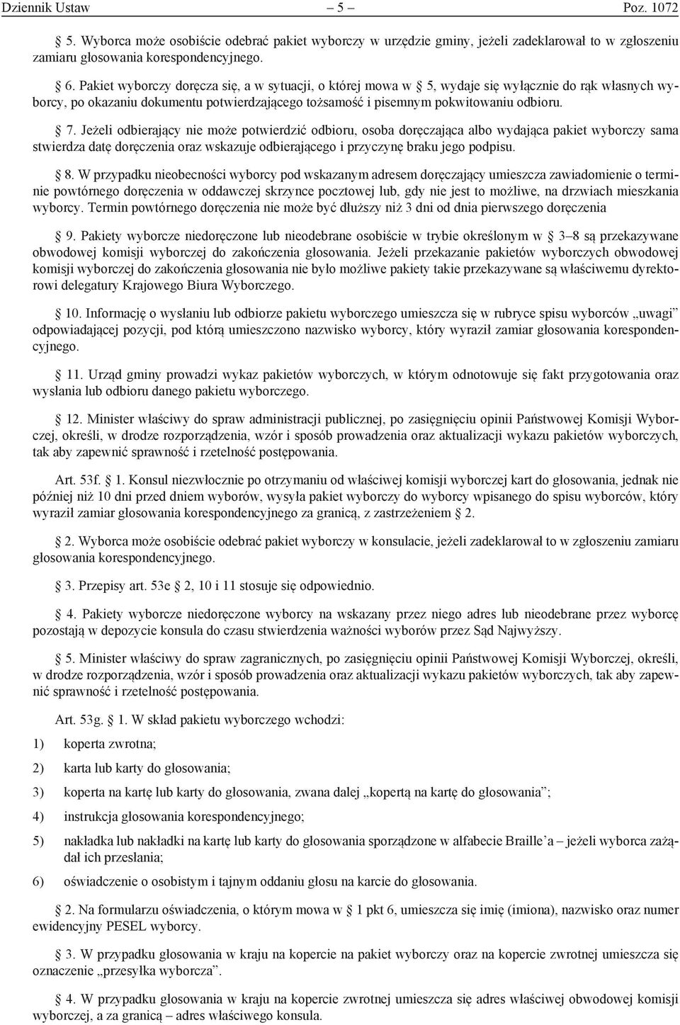 Jeżeli odbierający nie może potwierdzić odbioru, osoba doręczająca albo wydająca pakiet wyborczy sama stwierdza datę doręczenia oraz wskazuje odbierającego i przyczynę braku jego podpisu. 8.