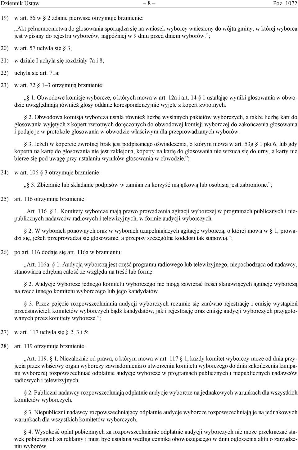 w 9 dniu przed dniem wyborów. ; 20) w art. 57 uchyla się 3; 21) w dziale I uchyla się rozdziały 7a i 8; 22) uchyla się art. 71a; 23) w art. 72 1 3 otrzymują brzmienie: 1.