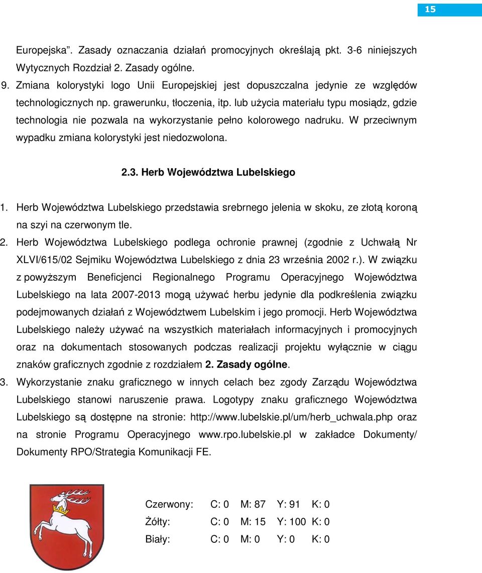 lub uŝycia materiału typu mosiądz, gdzie technologia nie pozwala na wykorzystanie pełno kolorowego nadruku. W przeciwnym wypadku zmiana kolorystyki jest niedozwolona. 2.3.