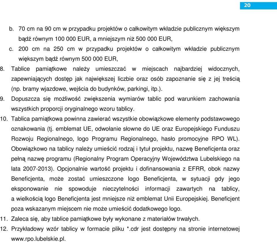 Tablice pamiątkowe naleŝy umieszczać w miejscach najbardziej widocznych, zapewniających dostęp jak największej liczbie oraz osób zapoznanie się z jej treścią (np.