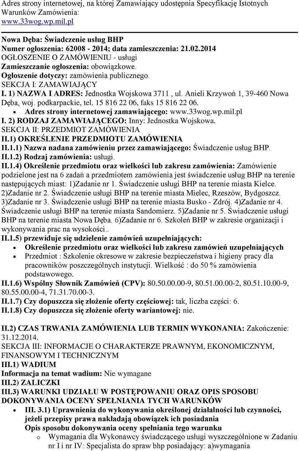 Ogłoszenie dotyczy: zamówienia publicznego. SEKCJA I: ZAMAWIAJĄCY I. 1) NAZWA I ADRES: Jednostka Wojskowa 3711, ul. Anieli Krzywoń 1, 39-460 Nowa Dęba, woj. podkarpackie, tel.