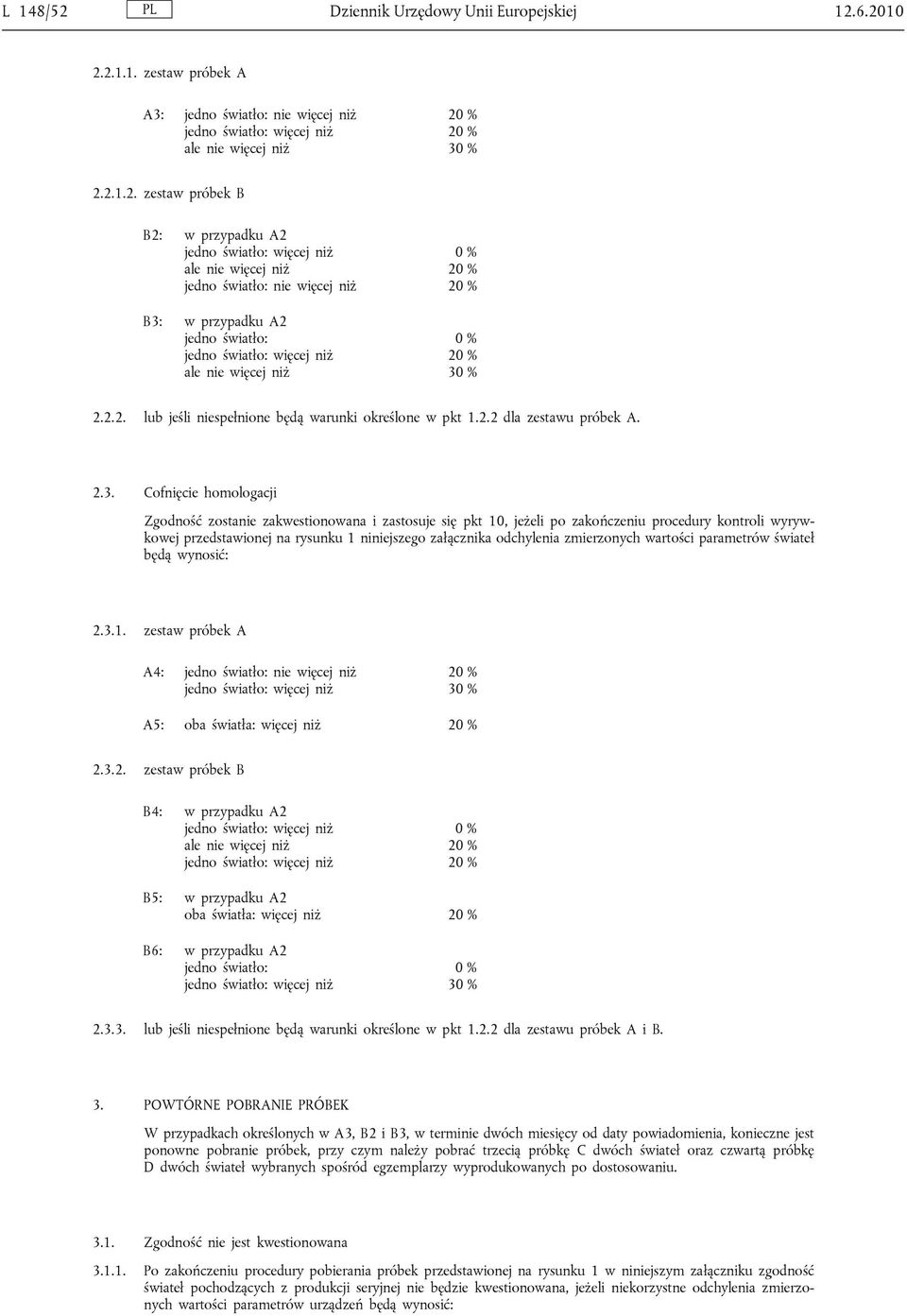 6.2010 2.2.1.1. zestaw próbek A A3: jedno światło: nie więcej niż 20 % jedno światło: więcej niż 20 % ale nie więcej niż 30 % 2.2.1.2. zestaw próbek B B2: w przypadku A2 jedno światło: więcej niż 0 %