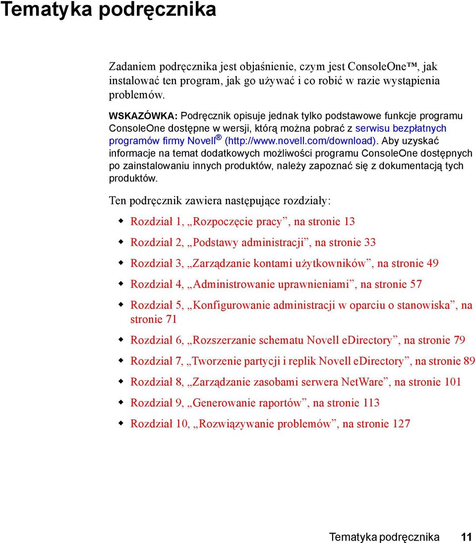 Aby uzyskać informacje na temat dodatkowych możliwości programu ConsoleOne dostępnych po zainstalowaniu innych produktów, należy zapoznać się z dokumentacją tych produktów.