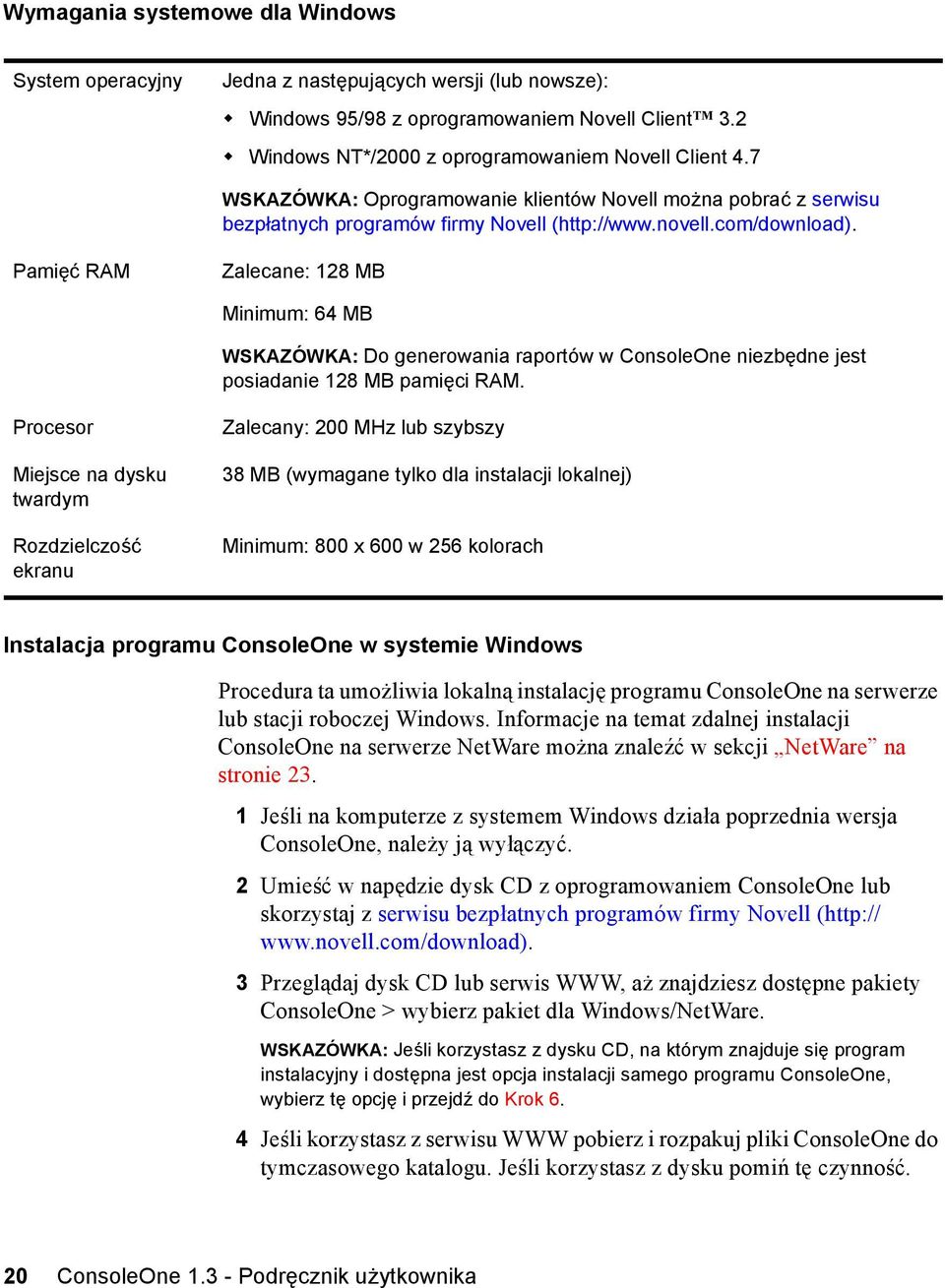 Pamięć RAM Zalecane: 128 MB Minimum: 64 MB WSKAZÓWKA: Do generowania raportów w ConsoleOne niezbędne jest posiadanie 128 MB pamięci RAM.