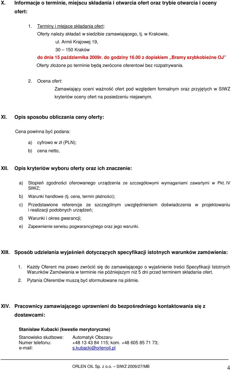 00 z dopiskiem Bramy szybkobieŝne OJ Oferty złoŝone po terminie będą zwrócone oferentowi bez rozpatrywania. 2.