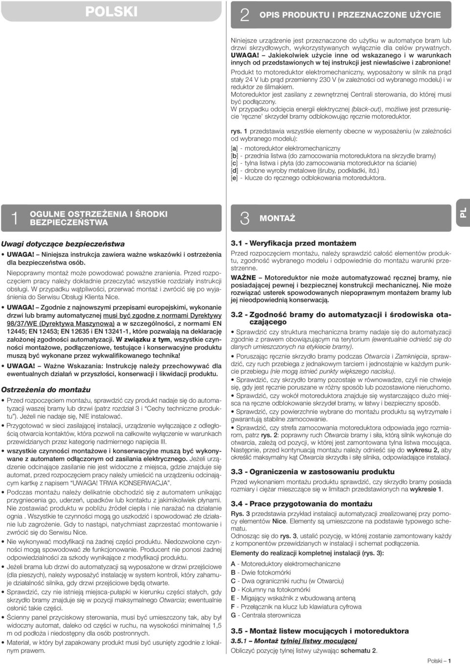 Produkt to motoreduktor elektromechaniczny, wyposażony w silnik na prąd stały 24 V lub prąd przemienny 230 V (w zależności od wybranego modelu) i w reduktor ze ślimakiem.