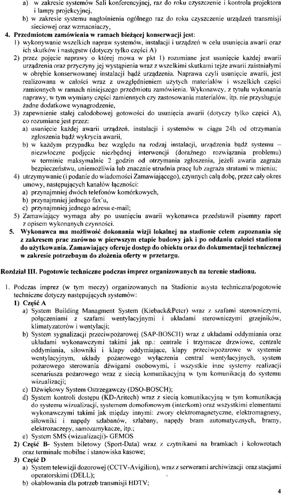 Przedmiotem zamówienia w ramach bieżącej konserwacji jest: 1) wykonywanie wszelkich napraw systemów, instalacji i urządzeń w celu usunięcia awarii oraz ich skutków i następstw (dotyczy tylko części