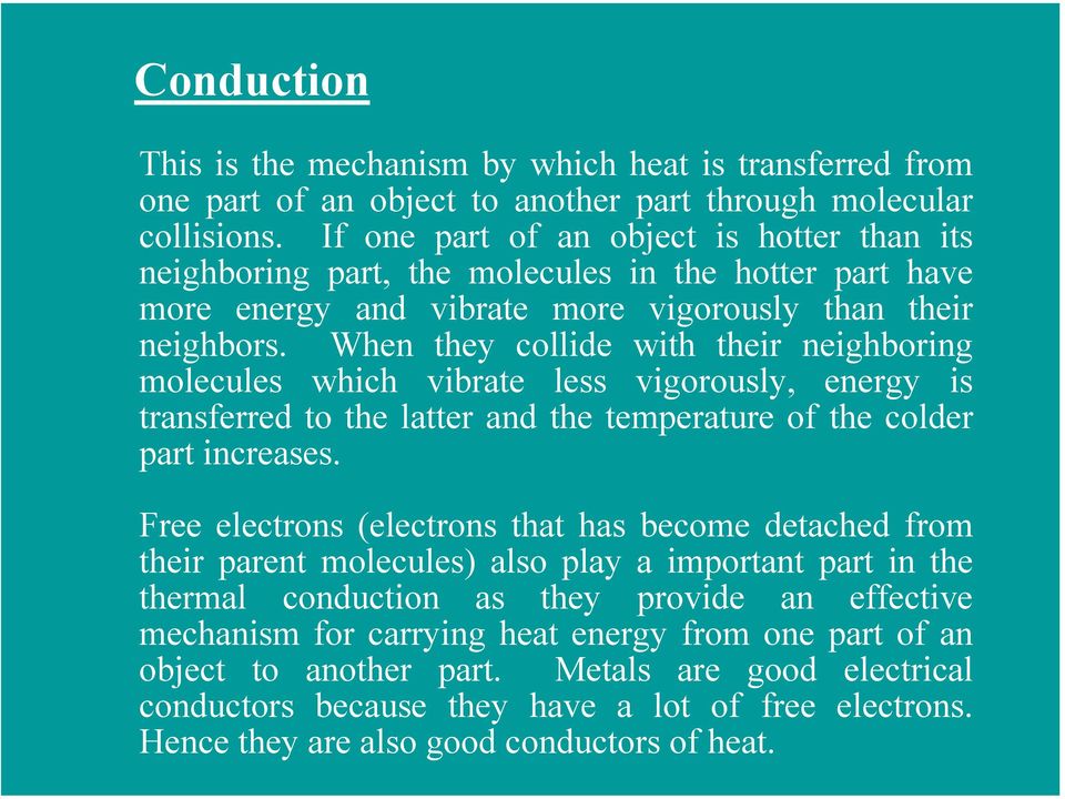 When they collide with their neighboring molecules which vibrate less vigorously, energy is transferred to the latter and the temperature of the colder part increases.