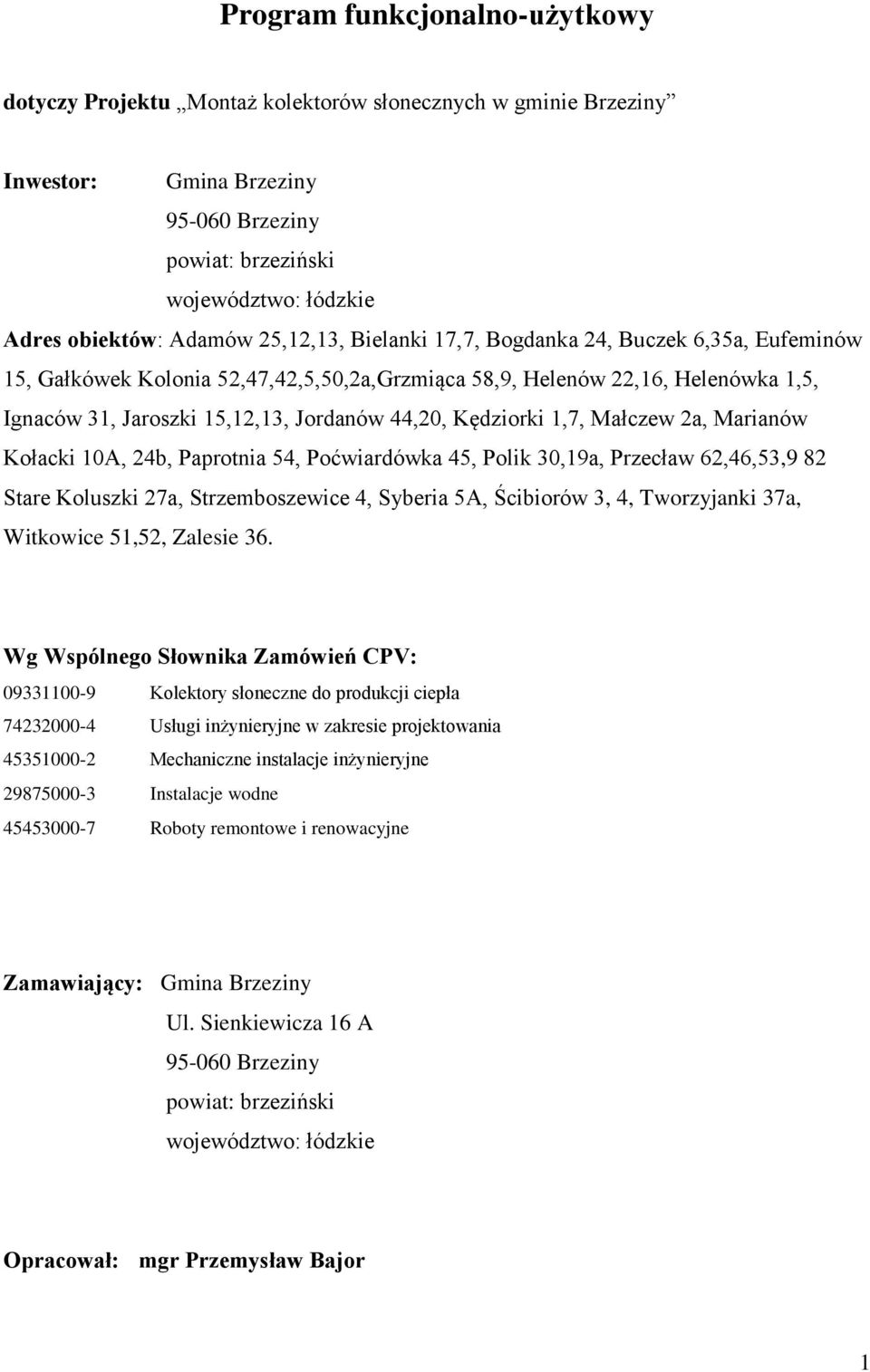 Kędziorki 1,7, Małczew 2a, Marianów Kołacki 10A, 24b, Paprotnia 54, Poćwiardówka 45, Polik 30,19a, Przecław 62,46,53,9 82 Stare Koluszki 27a, Strzemboszewice 4, Syberia 5A, Ścibiorów 3, 4,