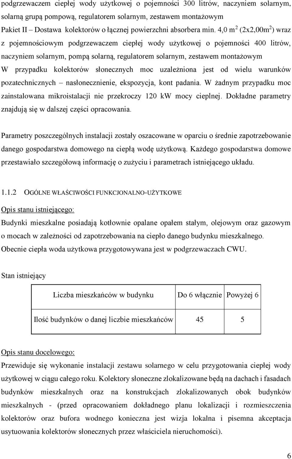 4,0 m 2 (2x2,00m 2 ) wraz z pojemnościowym podgrzewaczem ciepłej wody użytkowej o pojemności 400 litrów, naczyniem solarnym, pompą solarną, regulatorem solarnym, zestawem montażowym W przypadku