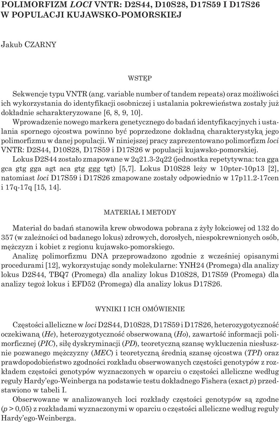 Wprowadzenie nowego markera genetycznego do badañ identyfikacyjnych i ustalania spornego ojcostwa powinno byæ poprzedzone dok³adn¹ charakterystyk¹ jego polimorfizmu w danej populacji.