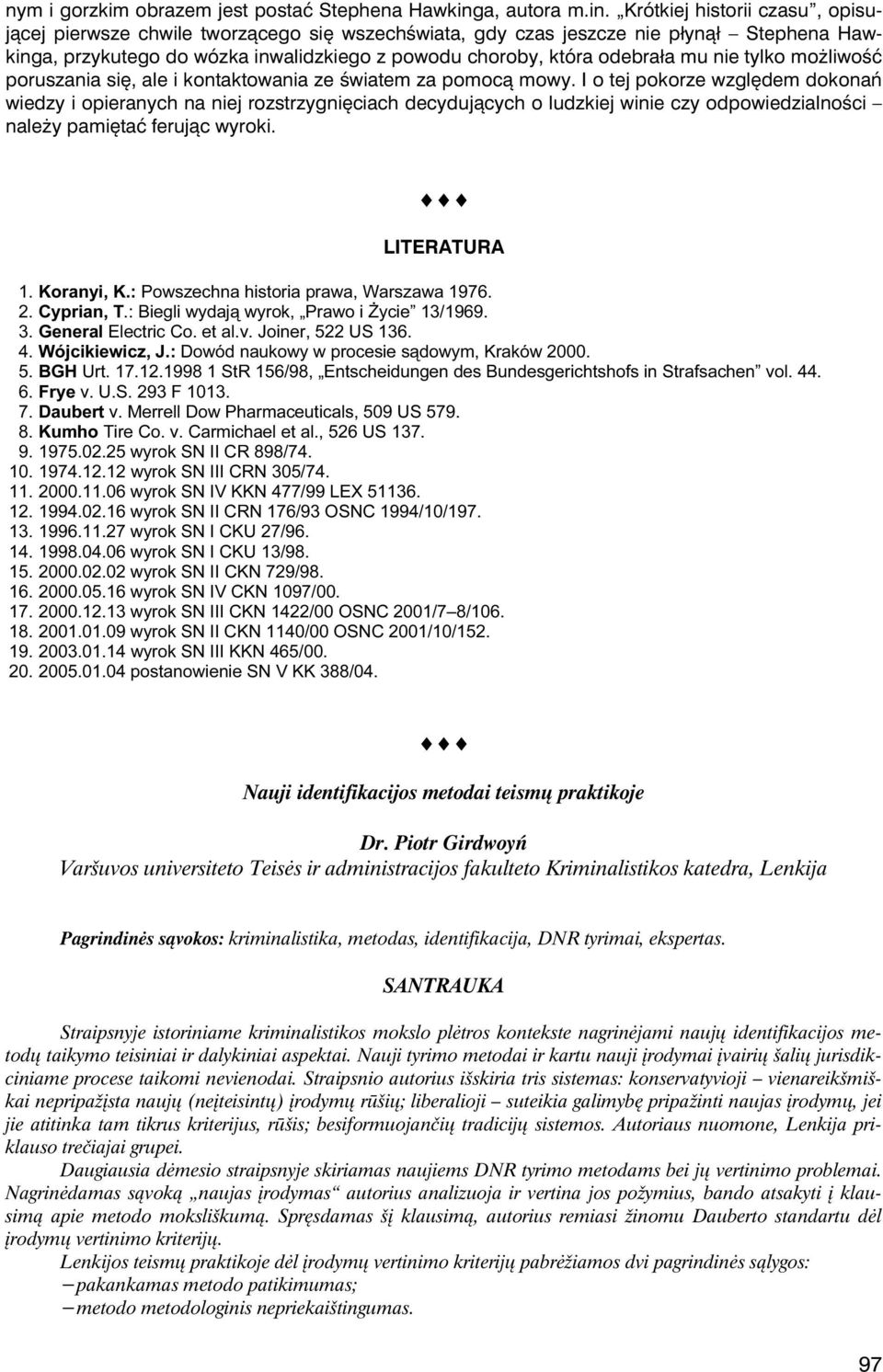 Krótkiej historii czasu, opisujàcej pierwsze chwile tworzàcego siæ wszechúwiata, gdy czas jeszcze nie pùynàù Stephena Hawkinga, przykutego do wózka inwalidzkiego z powodu choroby, która odebraùa mu