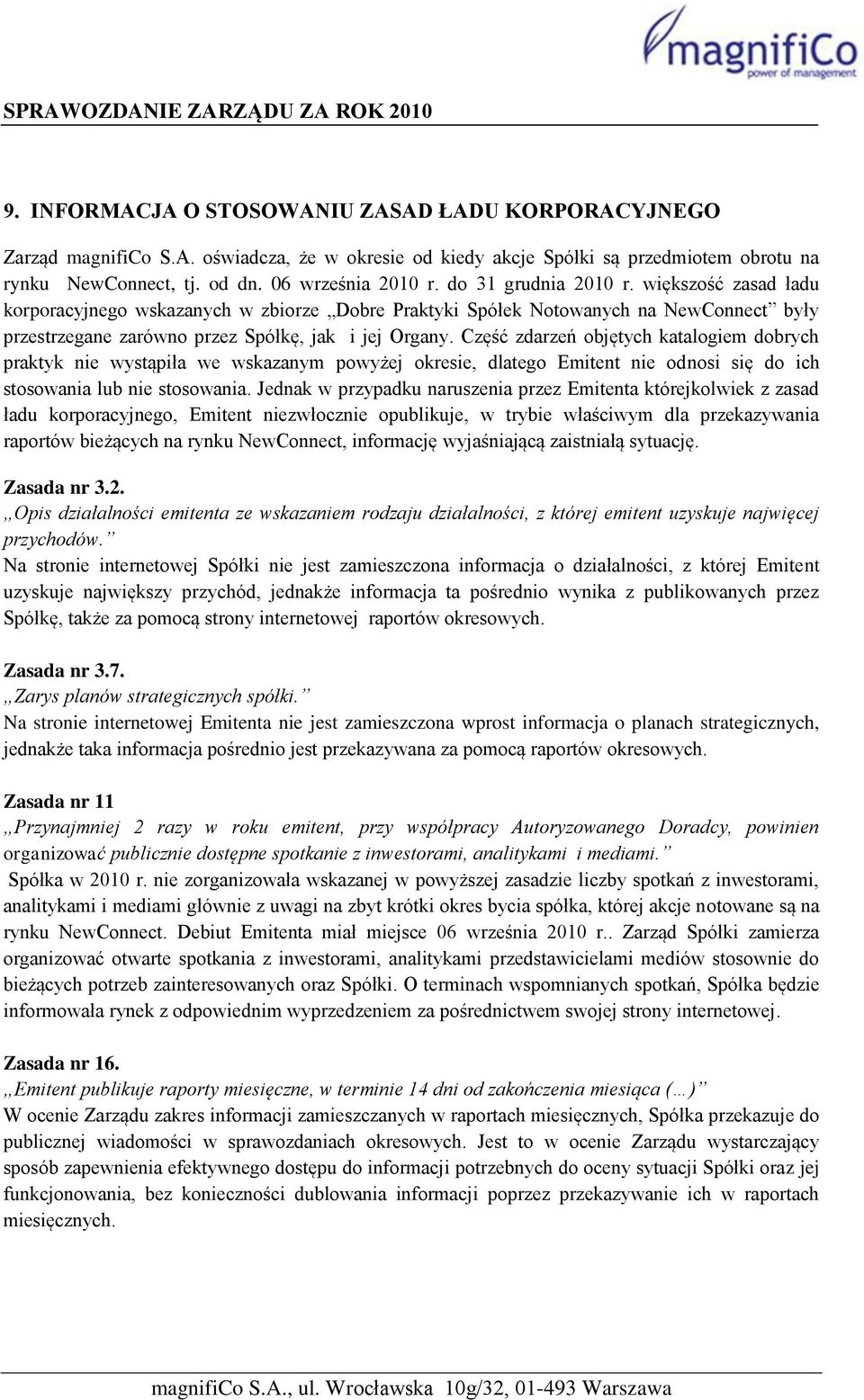 Część zdarzeń objętych katalogiem dobrych praktyk nie wystąpiła we wskazanym powyżej okresie, dlatego Emitent nie odnosi się do ich stosowania lub nie stosowania.