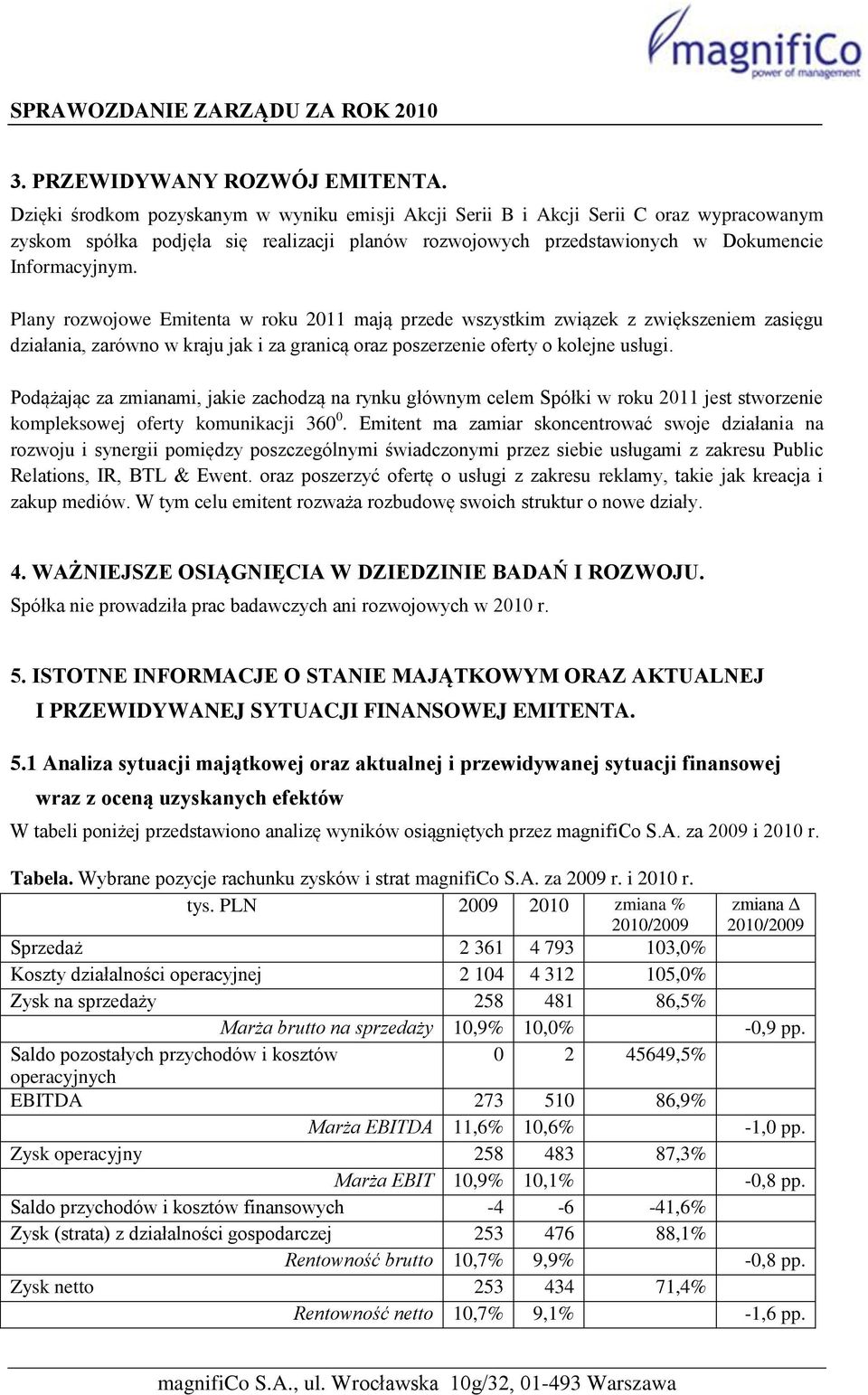 Plany rozwojowe Emitenta w roku 2011 mają przede wszystkim związek z zwiększeniem zasięgu działania, zarówno w kraju jak i za granicą oraz poszerzenie oferty o kolejne usługi.