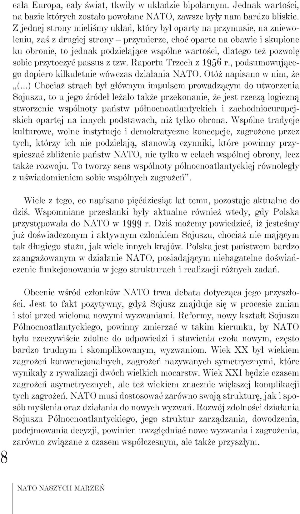 dlatego też pozwolę sobie przytoczyć passus z tzw. Raportu Trzech z 1956 r., podsumowującego dopiero kilkuletnie wówczas działania NATO. Otóż napisano w nim, że (.