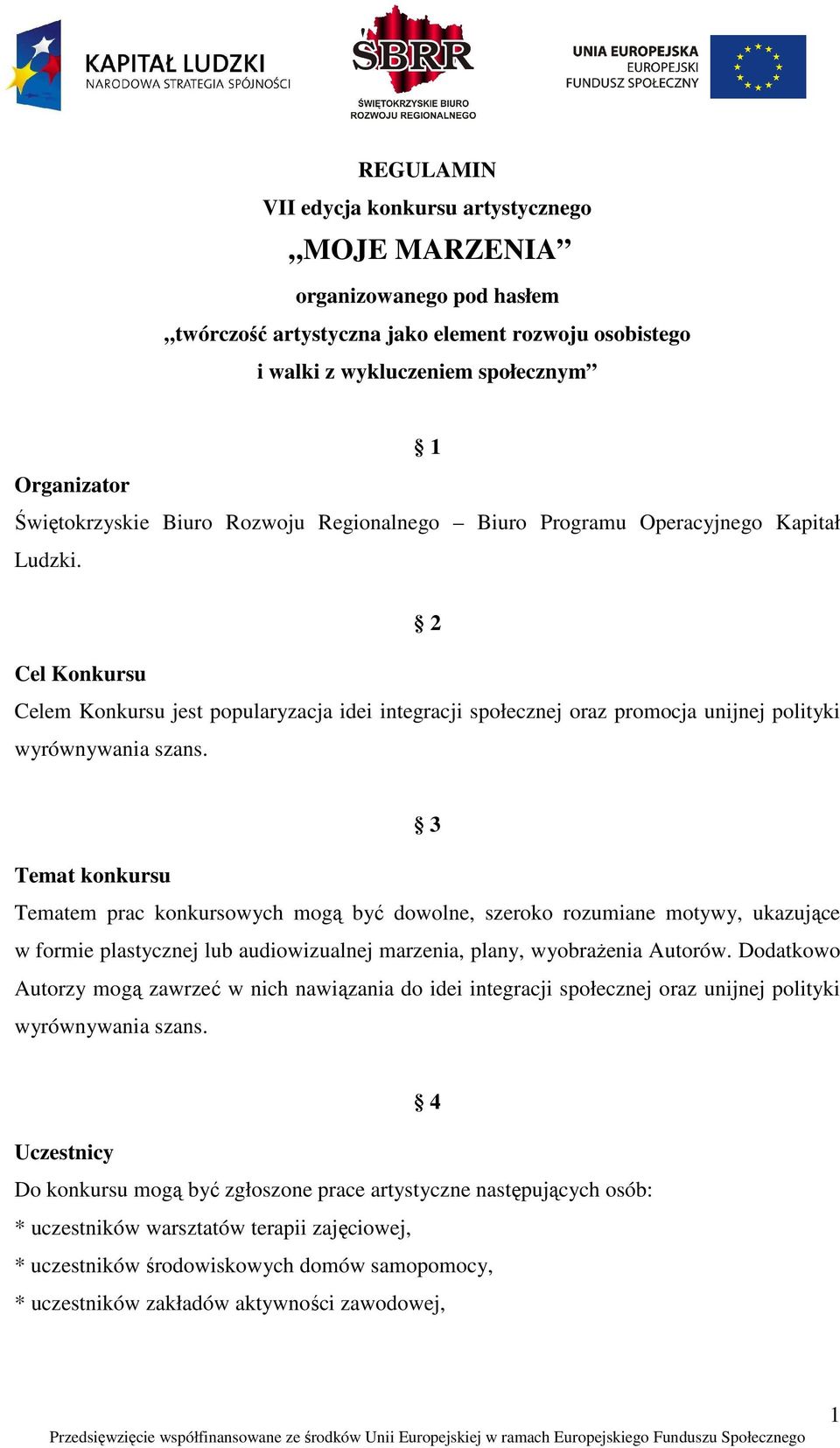 2 Cel Konkursu Celem Konkursu jest popularyzacja idei integracji społecznej oraz promocja unijnej polityki wyrównywania szans.