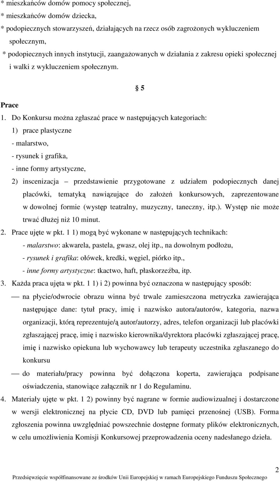 Do Konkursu moŝna zgłaszać prace w następujących kategoriach: 1) prace plastyczne - malarstwo, - rysunek i grafika, - inne formy artystyczne, 2) inscenizacja przedstawienie przygotowane z udziałem