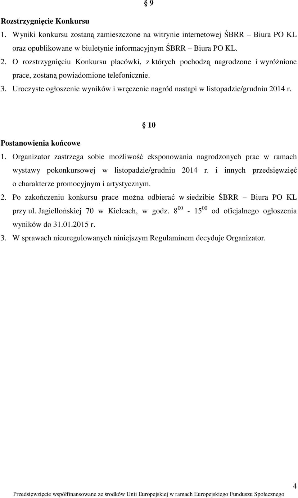 Uroczyste ogłoszenie wyników i wręczenie nagród nastąpi w listopadzie/grudniu 2014 r. 10 Postanowienia końcowe 1.