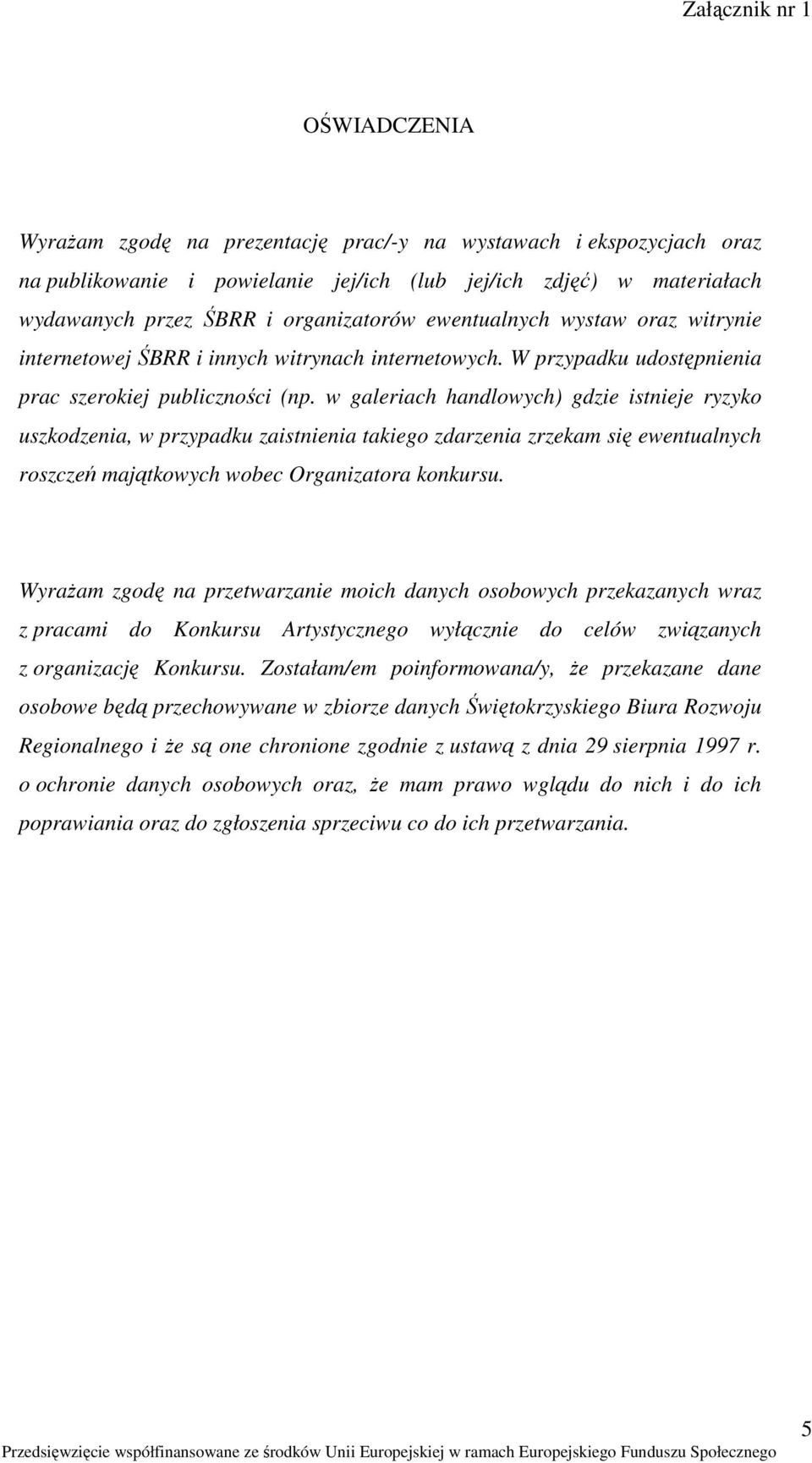 w galeriach handlowych) gdzie istnieje ryzyko uszkodzenia, w przypadku zaistnienia takiego zdarzenia zrzekam się ewentualnych roszczeń majątkowych wobec Organizatora konkursu.