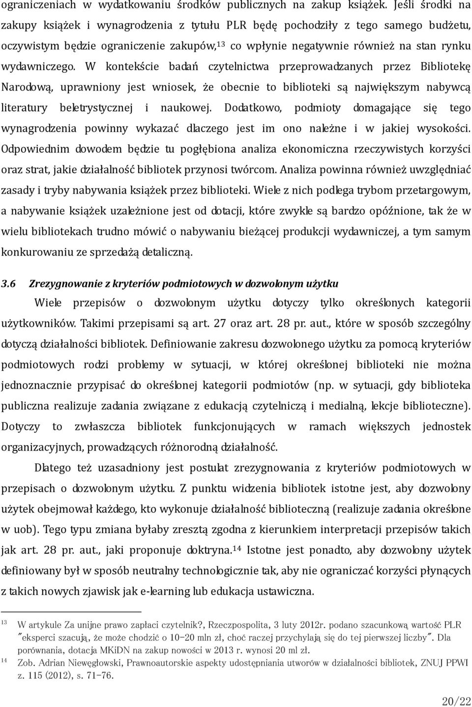 W kontekście badań czytelnictwa przeprowadzanych przez Bibliotekę Narodową, uprawniony jest wniosek, że obecnie to biblioteki są największym nabywcą literatury beletrystycznej i naukowej.