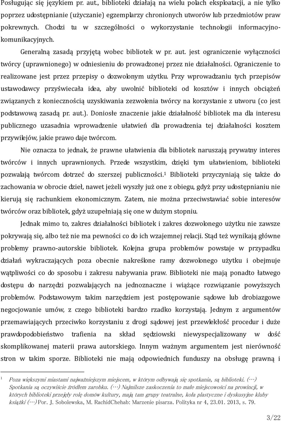 jest ograniczenie wyłączności twórcy (uprawnionego) w odniesieniu do prowadzonej przez nie działalności. Ograniczenie to realizowane jest przez przepisy o dozwolonym użytku.