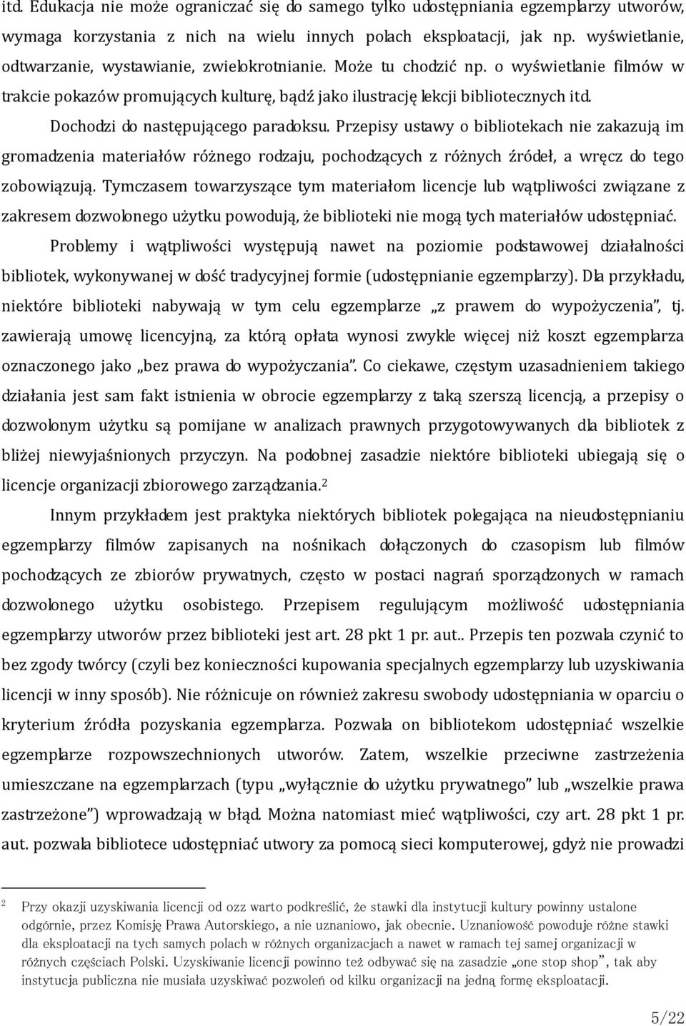 Dochodzi do następującego paradoksu. Przepisy ustawy o bibliotekach nie zakazują im gromadzenia materiałów różnego rodzaju, pochodzących z różnych źródeł, a wręcz do tego zobowiązują.