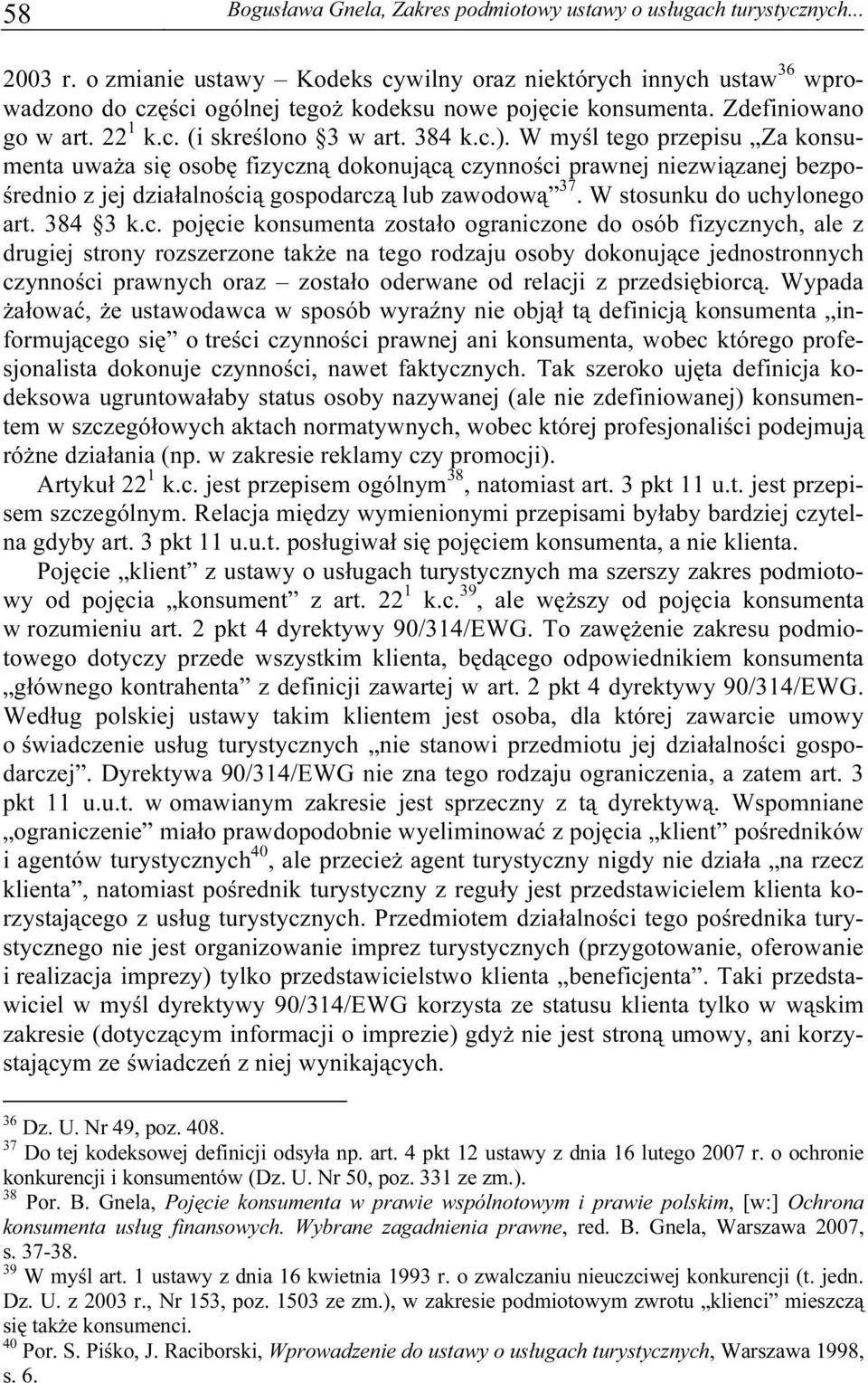 W myśl tego przepisu Za konsumenta uważa się osobę fizyczną dokonującą czynności prawnej niezwiązanej bezpośrednio z jej działalnością gospodarczą lub zawodową 37. W stosunku do uchylonego art.