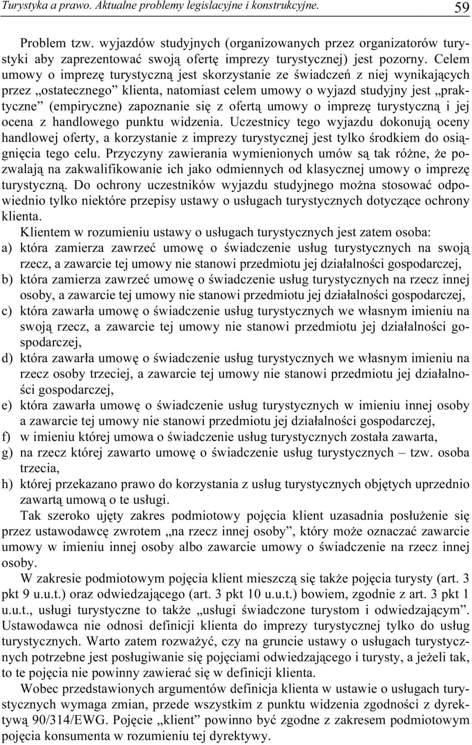 Celem umowy o imprezę turystyczną jest skorzystanie ze świadczeń z niej wynikających przez ostatecznego klienta, natomiast celem umowy o wyjazd studyjny jest praktyczne (empiryczne) zapoznanie się z