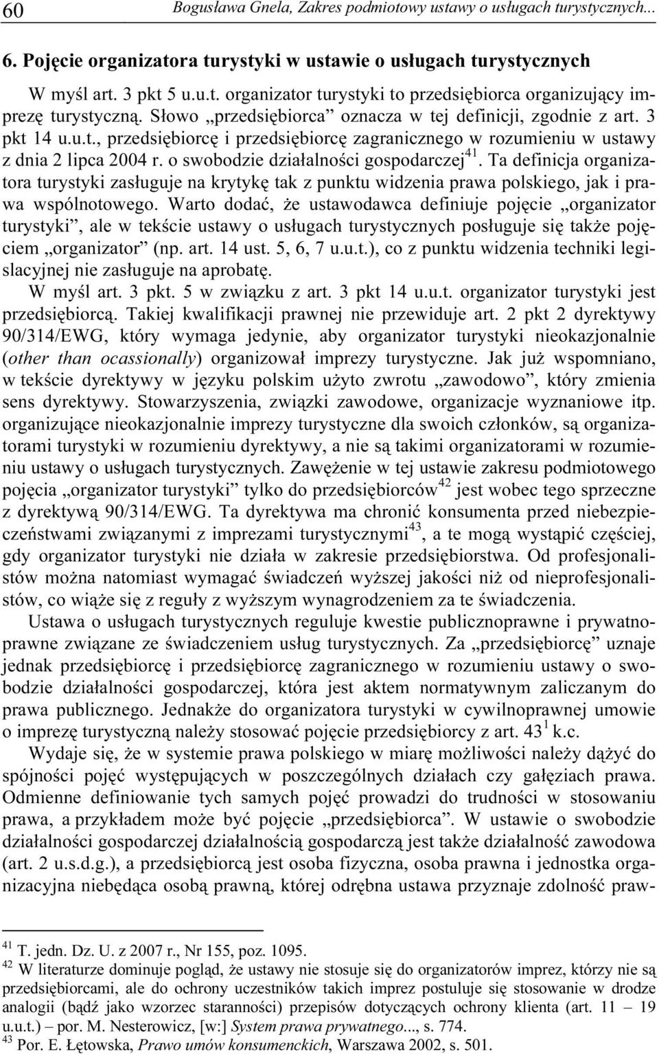 o swobodzie działalności gospodarczej 41. Ta definicja organizatora turystyki zasługuje na krytykę tak z punktu widzenia prawa polskiego, jak i prawa wspólnotowego.