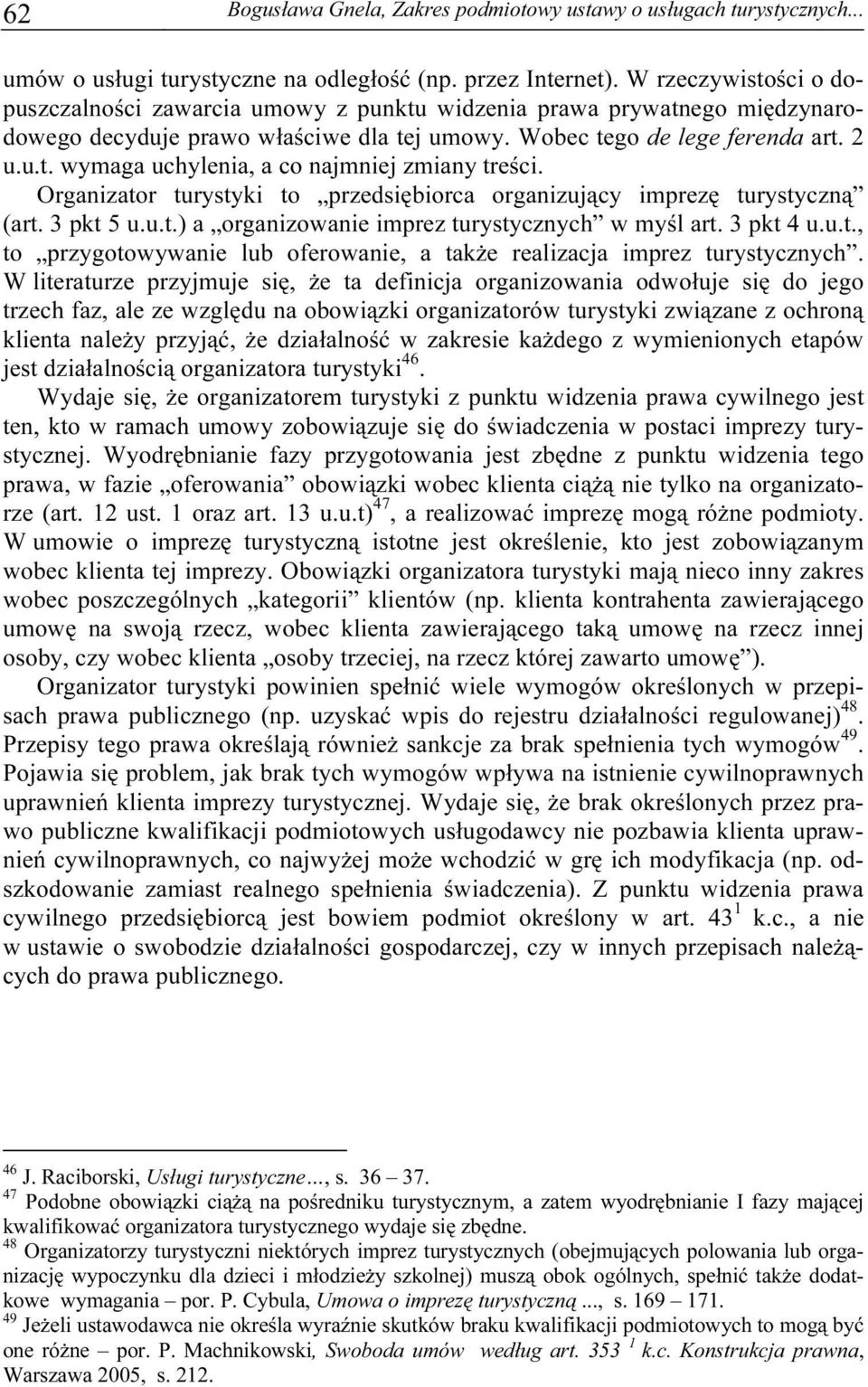 Organizator turystyki to przedsiębiorca organizujący imprezę turystyczną (art. 3 pkt 5 u.u.t.) a organizowanie imprez turystycznych w myśl art. 3 pkt 4 u.u.t., to przygotowywanie lub oferowanie, a także realizacja imprez turystycznych.