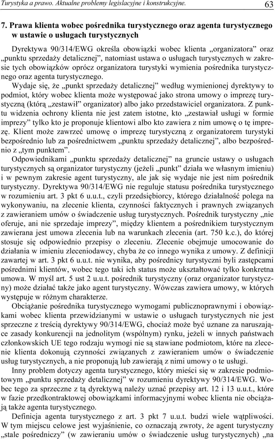 detalicznej, natomiast ustawa o usługach turystycznych w zakresie tych obowiązków oprócz organizatora turystyki wymienia pośrednika turystycznego oraz agenta turystycznego.