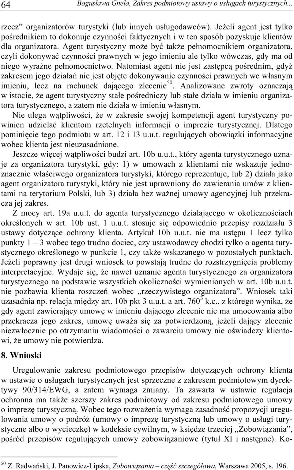 Agent turystyczny może być także pełnomocnikiem organizatora, czyli dokonywać czynności prawnych w jego imieniu ale tylko wówczas, gdy ma od niego wyraźne pełnomocnictwo.