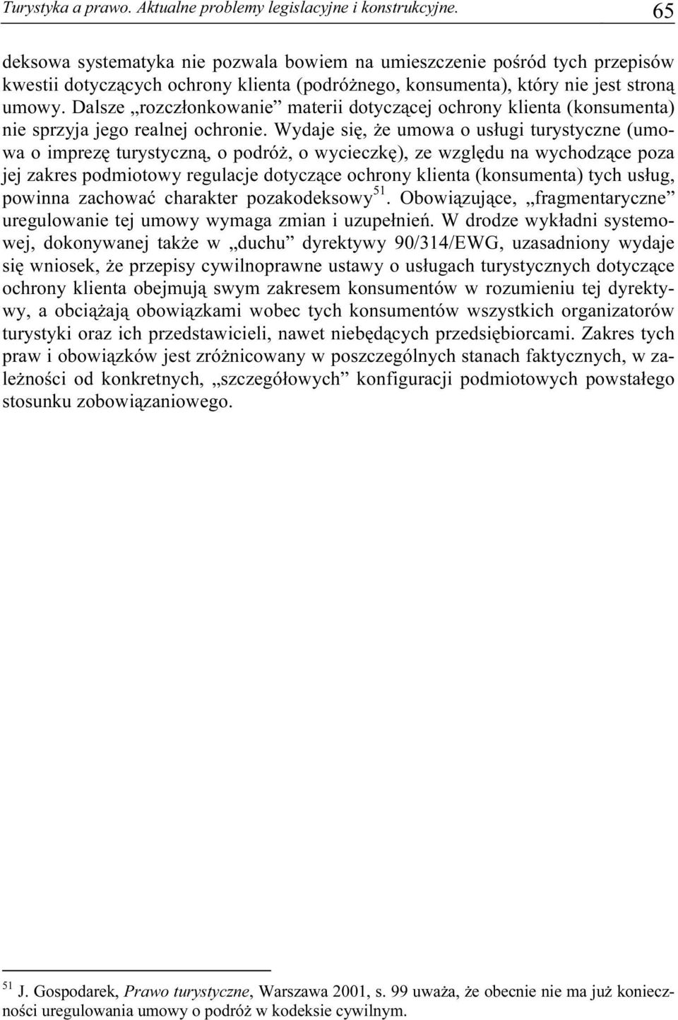 Dalsze rozczłonkowanie materii dotyczącej ochrony klienta (konsumenta) nie sprzyja jego realnej ochronie.