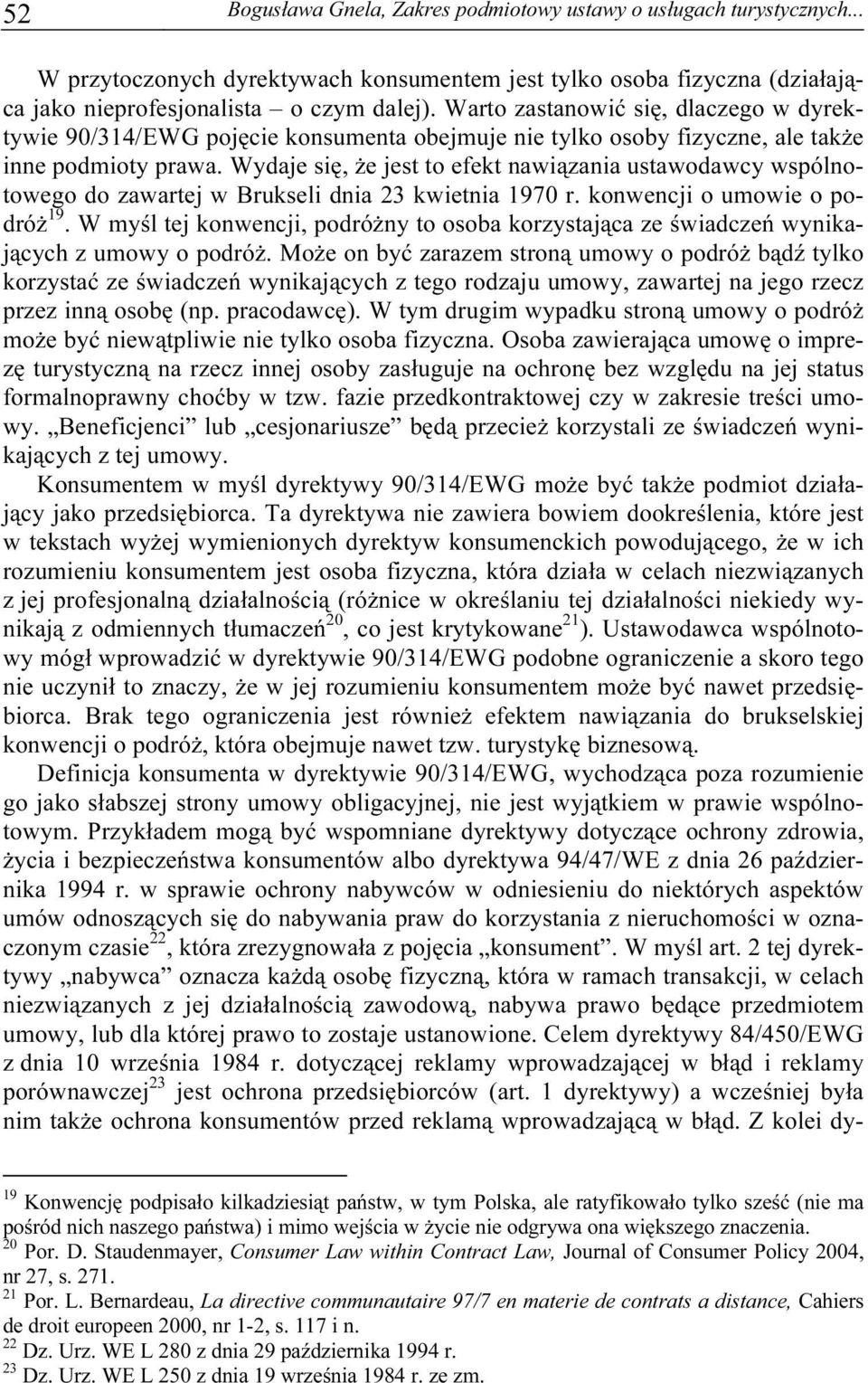 Wydaje się, że jest to efekt nawiązania ustawodawcy wspólnotowego do zawartej w Brukseli dnia 23 kwietnia 1970 r. konwencji o umowie o podróż 19.