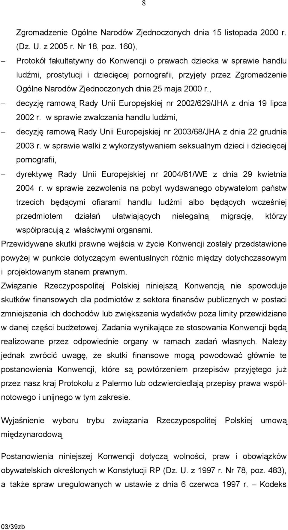 , decyzję ramową Rady Unii Europejskiej nr 2002/629/JHA z dnia 19 lipca 2002 r. w sprawie zwalczania handlu ludźmi, decyzję ramową Rady Unii Europejskiej nr 2003/68/JHA z dnia 22 grudnia 2003 r.