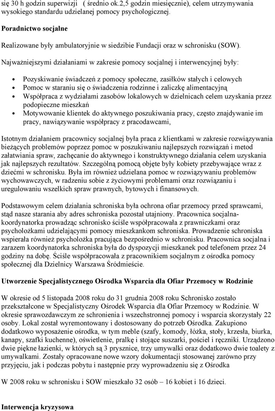 Najważniejszymi działaniami w zakresie pomocy socjalnej i interwencyjnej były: Pozyskiwanie świadczeń z pomocy społeczne, zasiłków stałych i celowych Pomoc w staraniu się o świadczenia rodzinne i